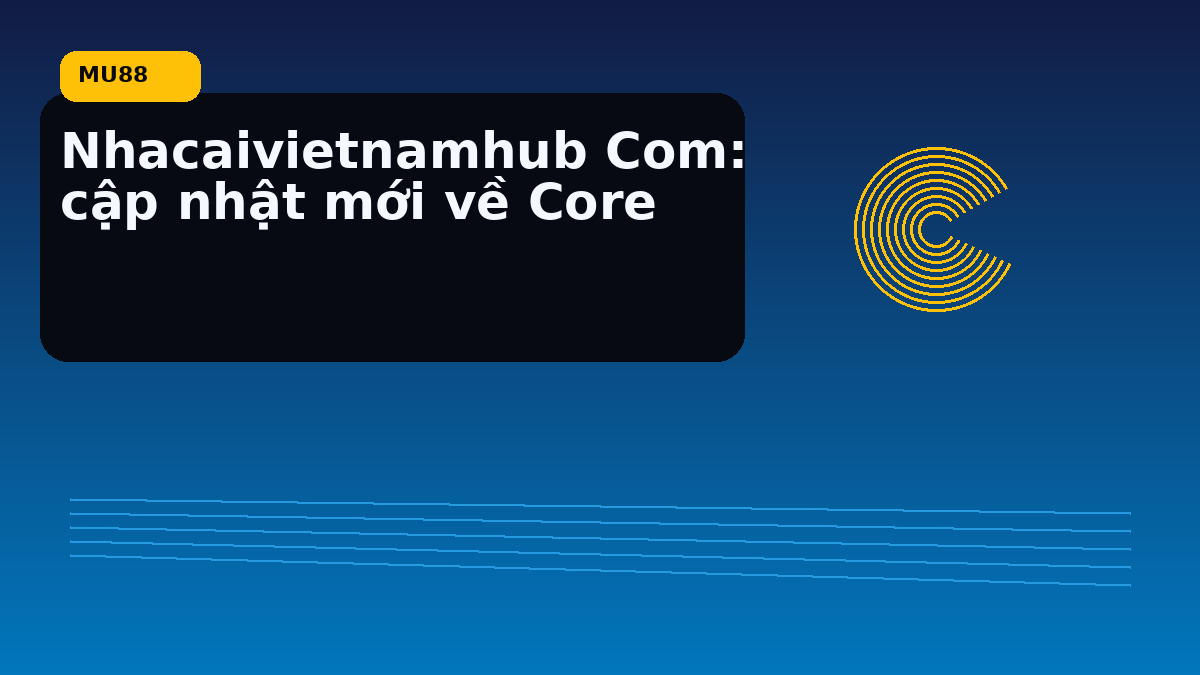 Nhacaivietnamhub Com: cập nhật mới về Core