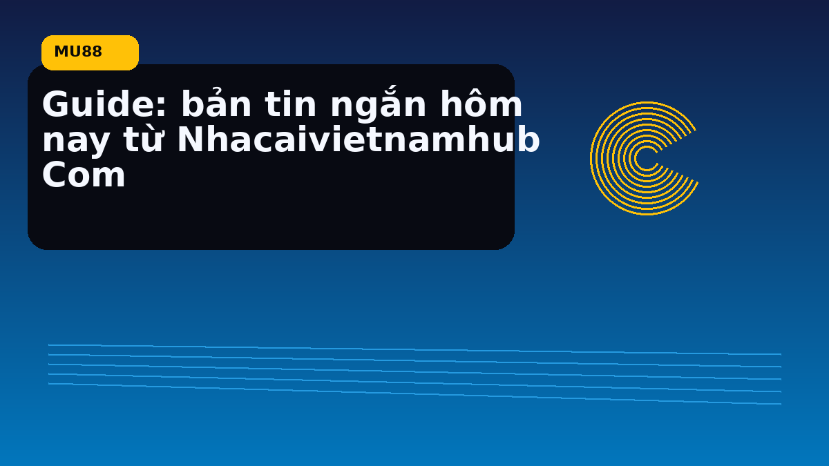Guide: bản tin ngắn hôm nay từ Nhacaivietnamhub Com